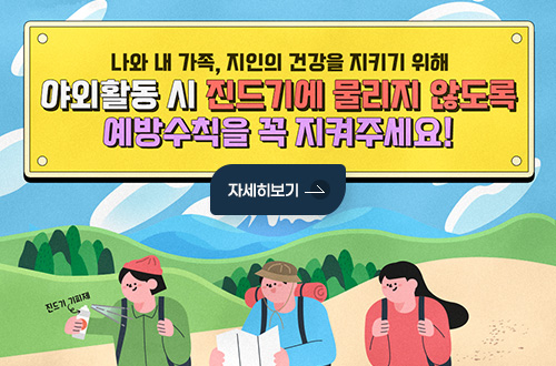 나와 내 가족, 지인의 건강을 지키기 위해
야외활동 시 진드기에 물리지 않도록 예방수칙을 꼭 지켜주세요!
자세히보기