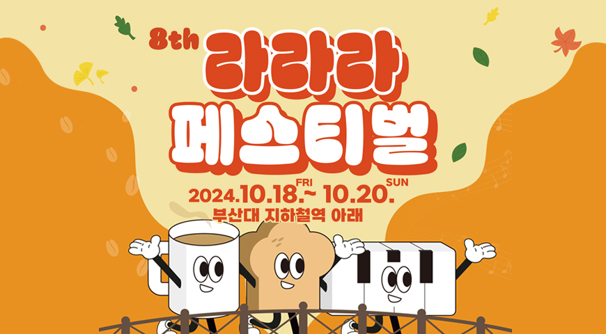 8th 라라라페스티벌
2024. 10. 18 FRI ~ 10.20. SUN
부산대 지하철역 아래